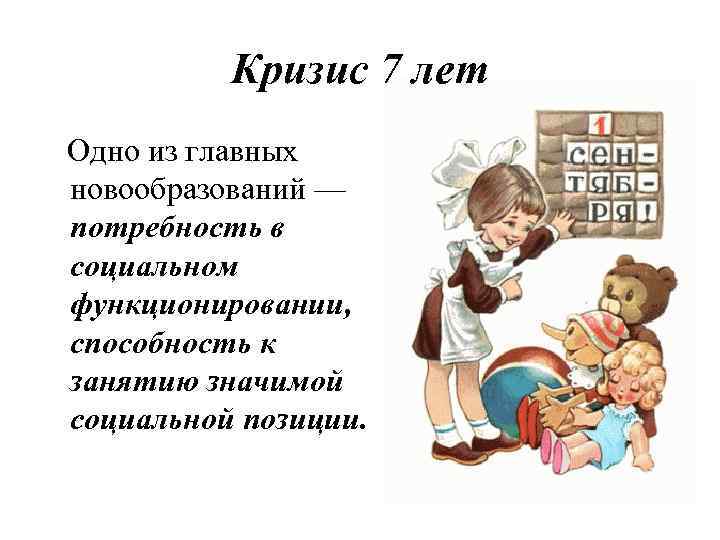 Кризис 7 лет Одно из главных новообразований — потребность в социальном функционировании, способность к