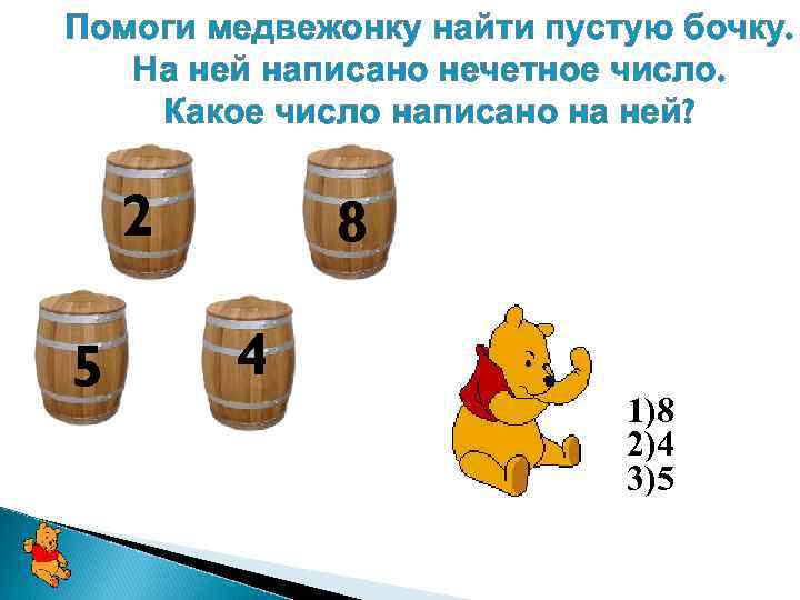 Помоги медвежонку найти пустую бочку. На ней написано нечетное число. Какое число написано на