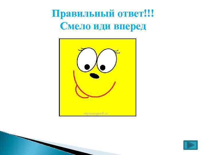 Правильный ответ!!! Смело иди вперед 