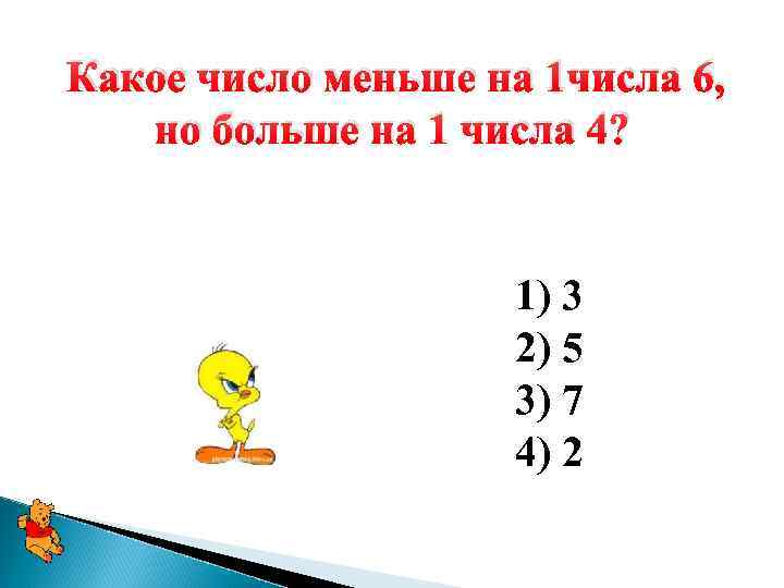 Какое число меньше на 1 числа 6, но больше на 1 числа 4? 1)