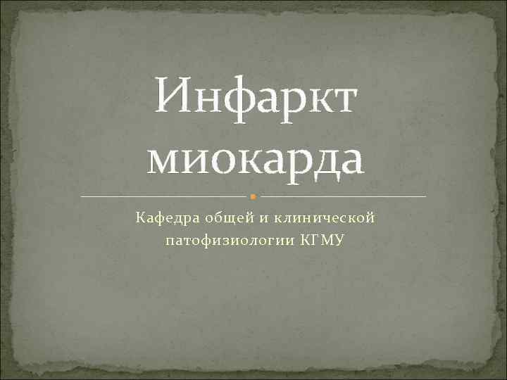 Инфаркт миокарда Кафедра общей и клинической патофизиологии КГМУ 
