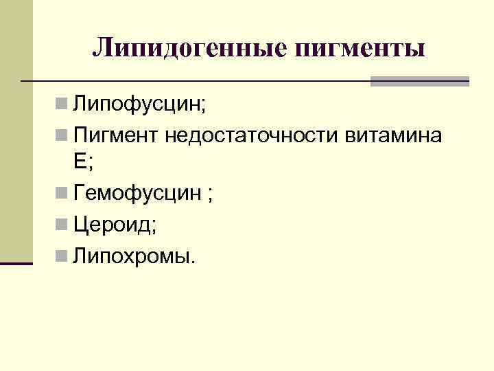 Липидогенные пигменты n Липофусцин; n Пигмент недостаточности витамина E; n Гемофусцин ; n Цероид;