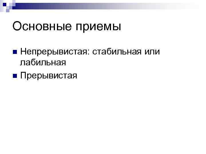 Основные приемы Непрерывистая: стабильная или лабильная n Прерывистая n 