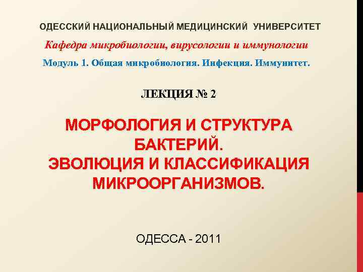 ОДЕССКИЙ НАЦИОНАЛЬНЫЙ МЕДИЦИНСКИЙ УНИВЕРСИТЕТ Кафедра микробиологии, вирусологии и иммунологии Модуль 1. Общая микробиология. Инфекция.