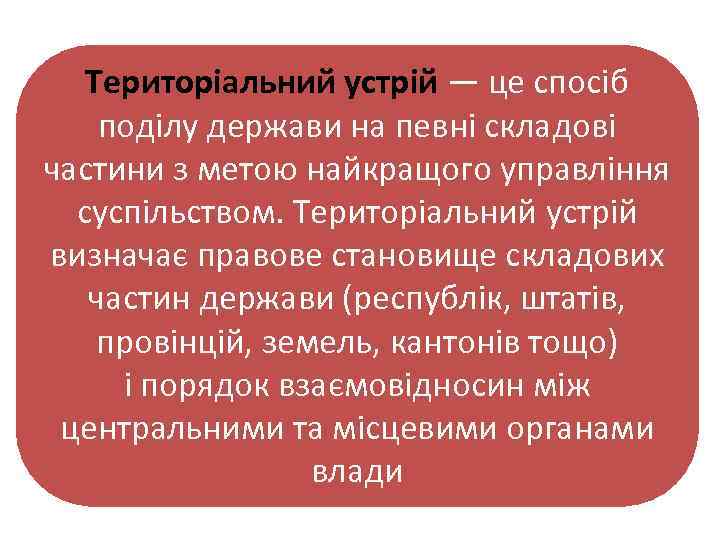 Територіальний устрій — це спосіб поділу держави на певні складові частини з метою найкращого