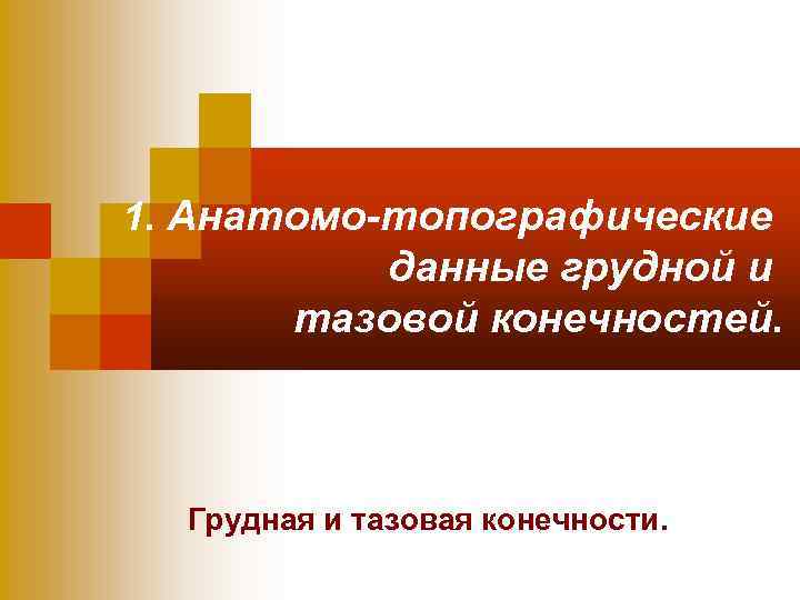 1. Анатомо-топографические данные грудной и тазовой конечностей. Грудная и тазовая конечности. 