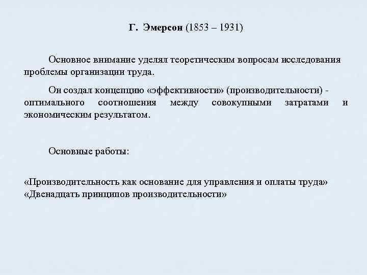 Г. Эмерсон (1853 – 1931) Основное внимание уделял теоретическим вопросам исследования проблемы организации труда.