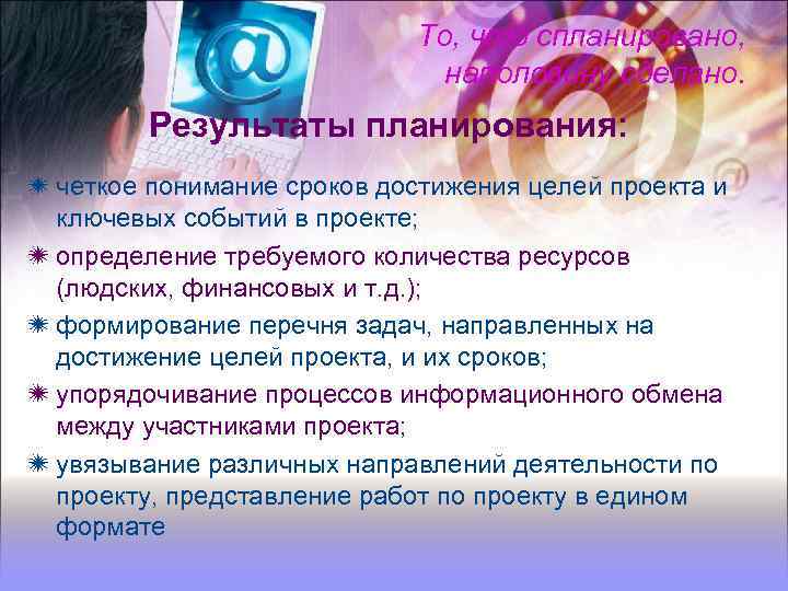 То, что спланировано, наполовину сделано. Результаты планирования: четкое понимание сроков достижения целей проекта и