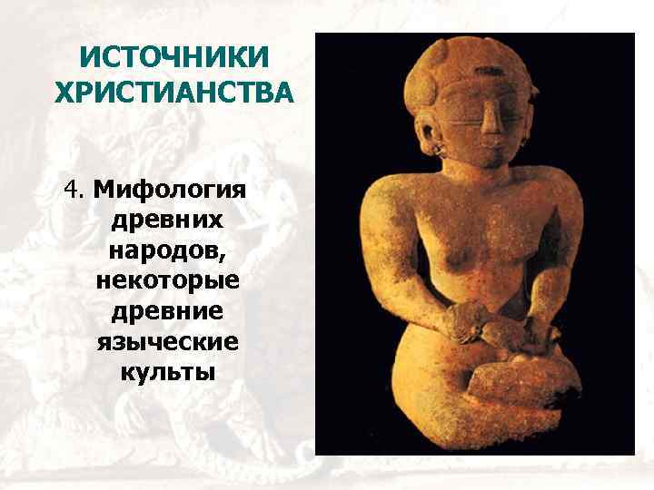 ИСТОЧНИКИ ХРИСТИАНСТВА 4. Мифология древних народов, некоторые древние языческие культы 