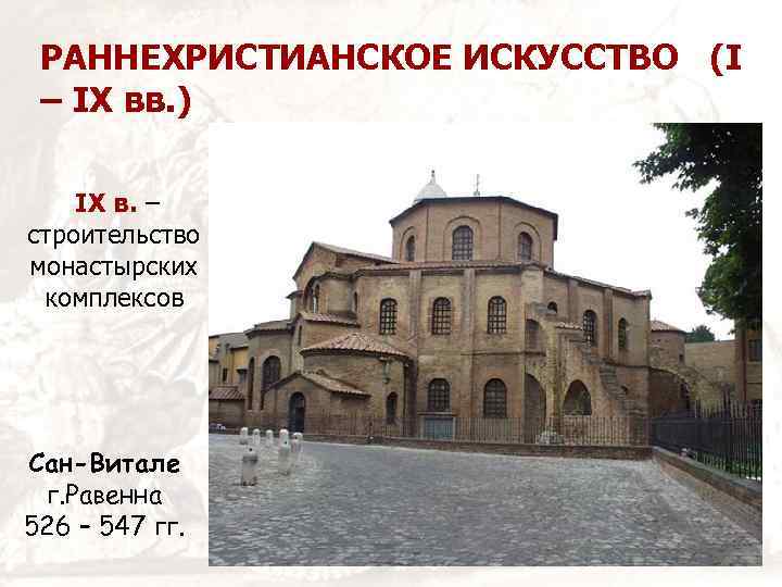 РАННЕХРИСТИАНСКОЕ ИСКУССТВО (I – IX вв. ) IX в. – строительство монастырских комплексов Сан-Витале