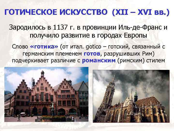 ГОТИЧЕСКОЕ ИСКУССТВО (XII – XVI вв. ) Зародилось в 1137 г. в провинции Иль-де-Франс