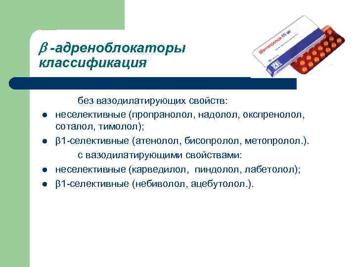  -адреноблокаторы классификация без вазодилатирующих свойств: l неселективные (пропранолол, надолол, окспренолол, соталол, тимолол); l