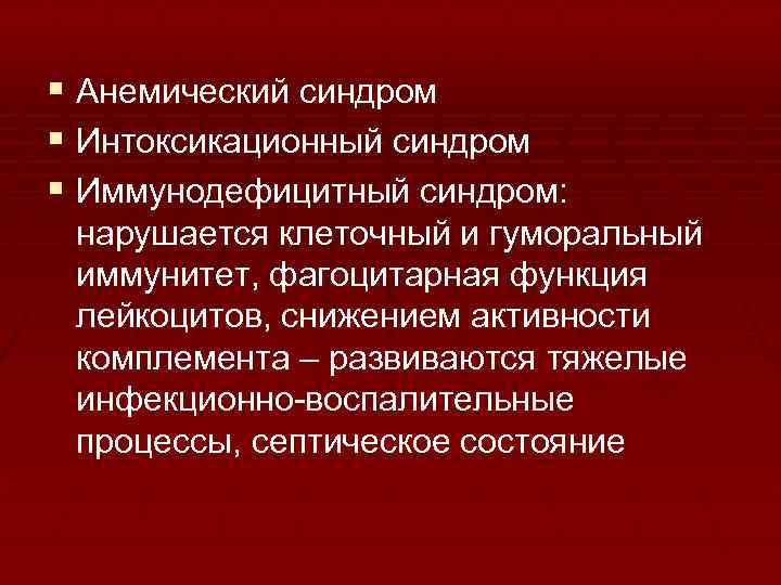 § Анемический синдром § Интоксикационный синдром § Иммунодефицитный синдром: нарушается клеточный и гуморальный иммунитет,