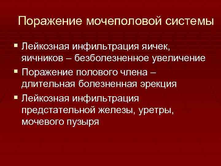 Поражение мочеполовой системы § Лейкозная инфильтрация яичек, яичников – безболезненное увеличение § Поражение полового