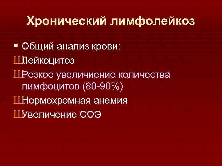 Хронический лимфолейкоз § Общий анализ крови: Ш Лейкоцитоз Ш Резкое увеличиение количества лимфоцитов (80