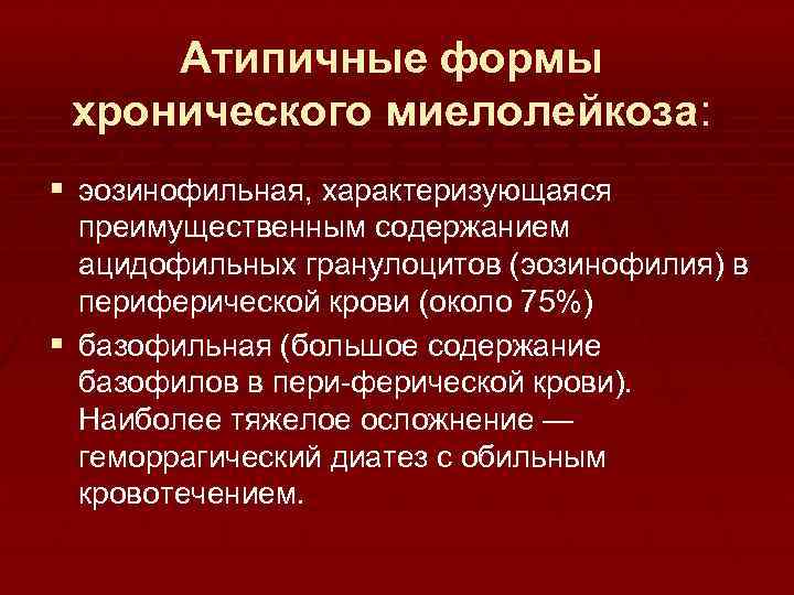 Атипичные формы хронического миелолейкоза: § эозинофильная, характеризующаяся преимущественным содержанием ацидофильных гранулоцитов (эозинофилия) в периферической