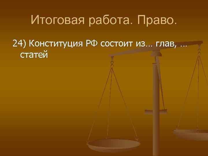 Итоговая работа. Право. 24) Конституция РФ состоит из… глав, … статей 