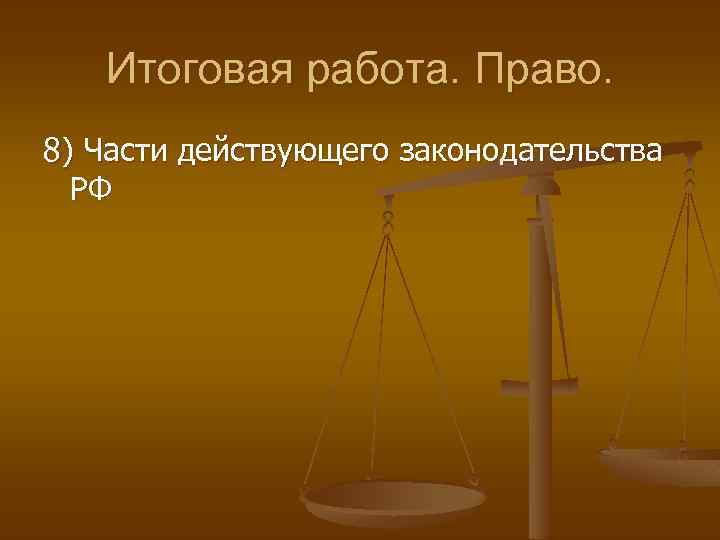 Итоговая работа. Право. 8) Части действующего законодательства РФ 