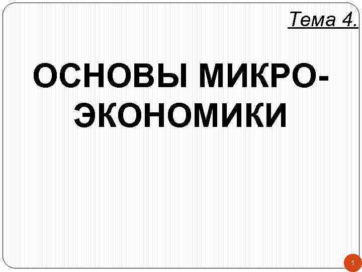 Тема 4. ОСНОВЫ МИКРОЭКОНОМИКИ 1 