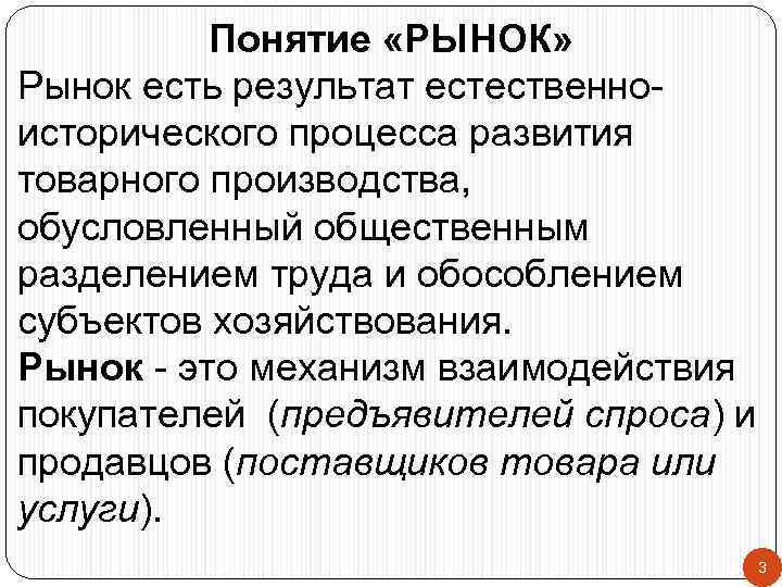 Понятие «РЫНОК» Рынок есть результат естественноисторического процесса развития товарного производства, обусловленный общественным разделением труда