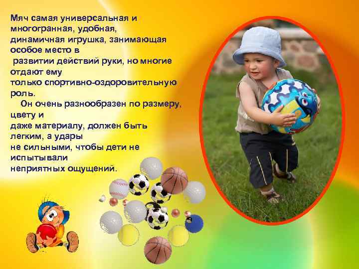 Мяч самая универсальная и многогранная, удобная, динамичная игрушка, занимающая особое место в развитии действий