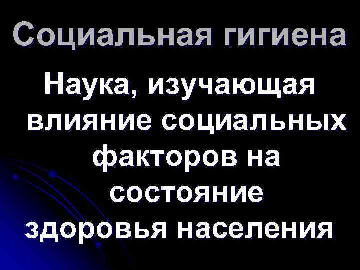 Социальная гигиена Наука, изучающая влияние социальных факторов на состояние здоровья населения 