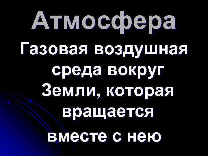 Атмосфера Газовая воздушная среда вокруг Земли, которая вращается вместе с нею 
