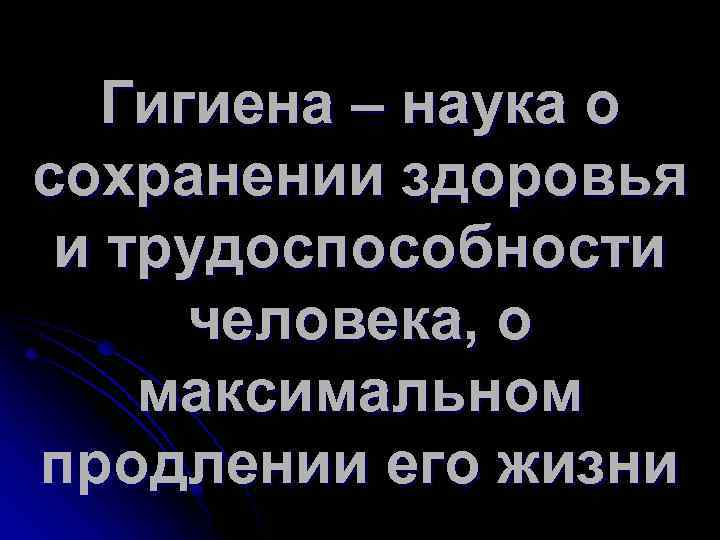Гигиена – наука о сохранении здоровья и трудоспособности человека, о максимальном продлении его жизни