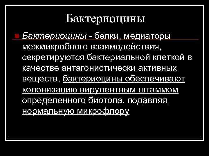 Бактериоцины n Бактериоцины - белки, медиаторы межмикробного взаимодействия, секретируются бактериальной клеткой в качестве антагонистически