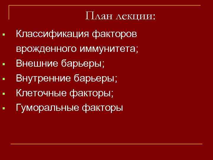 План лекции: Классификация факторов врожденного иммунитета; Внешние барьеры; Внутренние барьеры; Клеточные факторы; Гуморальные факторы
