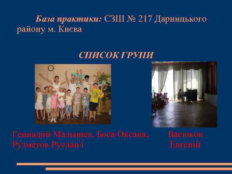 База практики: СЗШ № 217 Дарницького району м. Києва СПИСОК ГРУПИ Геннадий Малышев, Боса