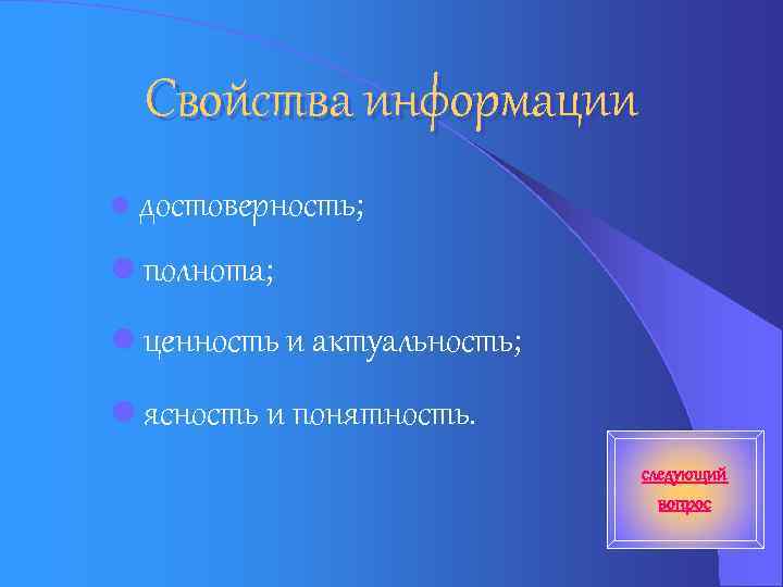 Свойства информации l достоверность; l полнота; l ценность и актуальность; l ясность и понятность.
