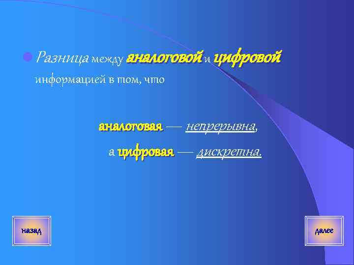 l Разница между аналоговой и цифровой информацией в том, что аналоговая ― непрерывна, а