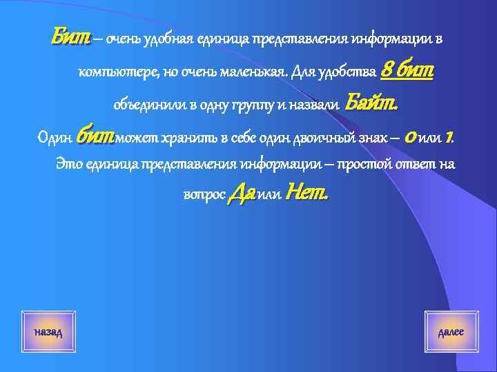Бит – очень удобная единица представления информации в компьютере, но очень маленькая. Для удобства