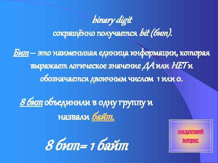 binary digit сокращённо получается bit (бит). Бит – это наименьшая единица информации, которая выражает