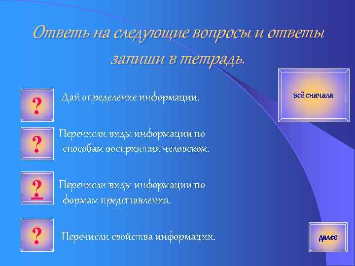 Ответь на следующие вопросы и ответы запиши в тетрадь. ? Дай определение информации. ?