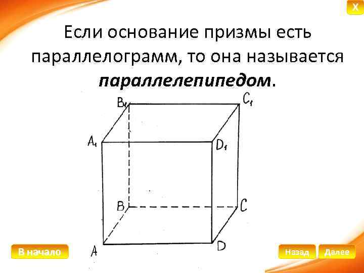 X Если основание призмы есть параллелограмм, то она называется параллелепипедом. В начало Назад Далее