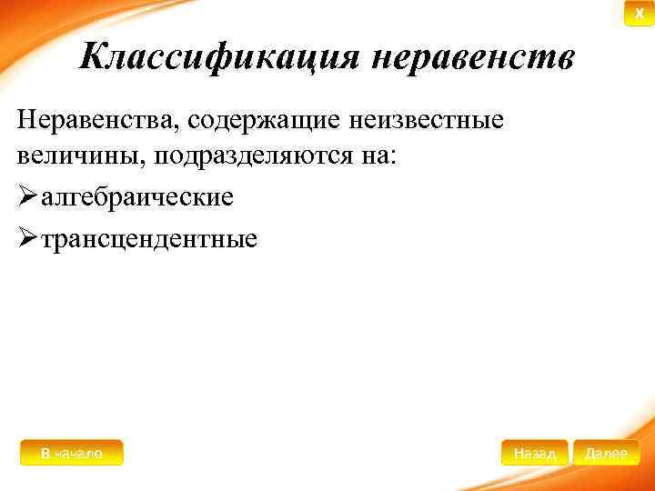 X Классификация неравенств Неравенства, содержащие неизвестные величины, подразделяются на: Ø алгебраические Ø трансцендентные В
