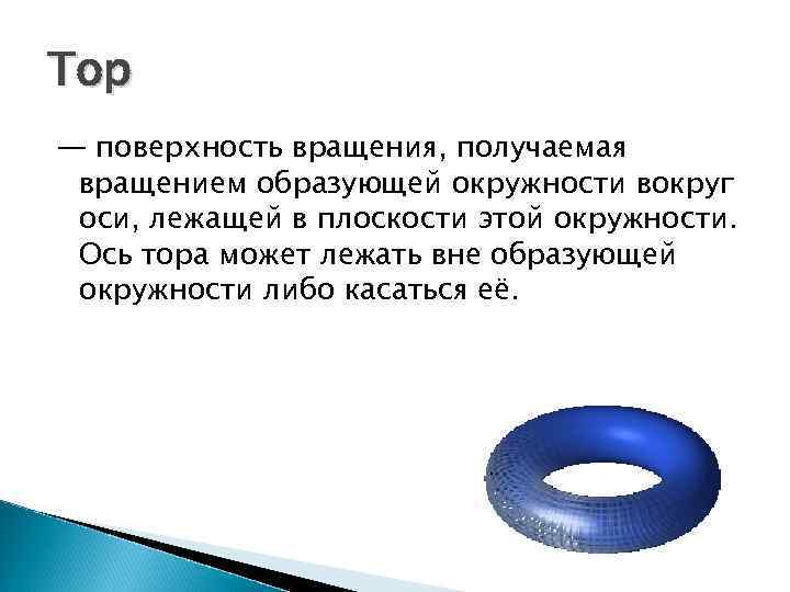 Тор — поверхность вращения, получаемая вращением образующей окружности вокруг оси, лежащей в плоскости этой