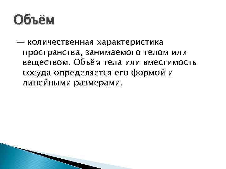 Объём — количественная характеристика пространства, занимаемого телом или веществом. Объём тела или вместимость сосуда