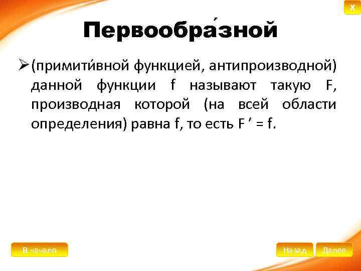 X Первообра зной Ø (примити вной функцией, антипроизводной) данной функции f называют такую F,