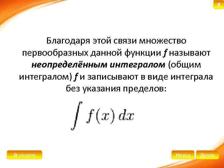 X Благодаря этой связи множество первообразных данной функции f называют неопределённым интегралом (общим интегралом)