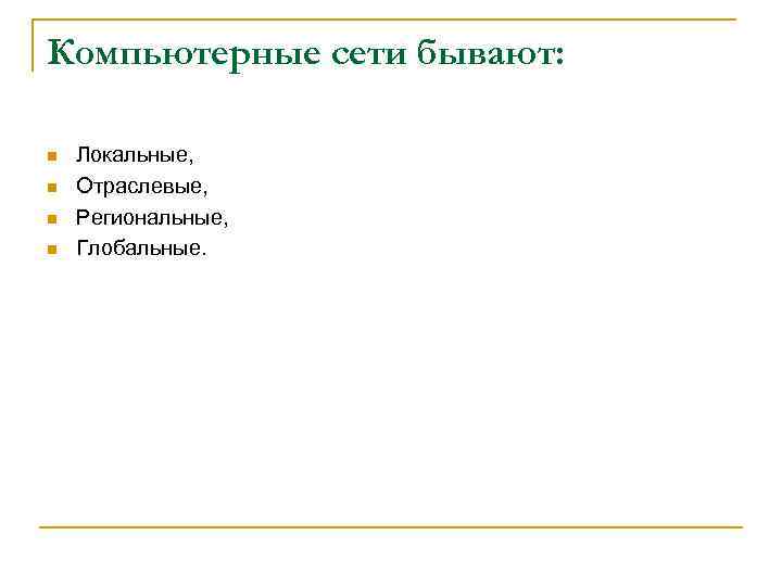 Компьютерные сети бывают: n n Локальные, Отраслевые, Региональные, Глобальные. 