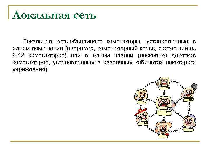 Локальная сеть объединяет компьютеры, установленные в одном помещении (например, компьютерный класс, состоящий из 8