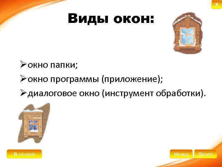 X Виды окон: Ø окно папки; Ø окно программы (приложение); Ø диалоговое окно (инструмент