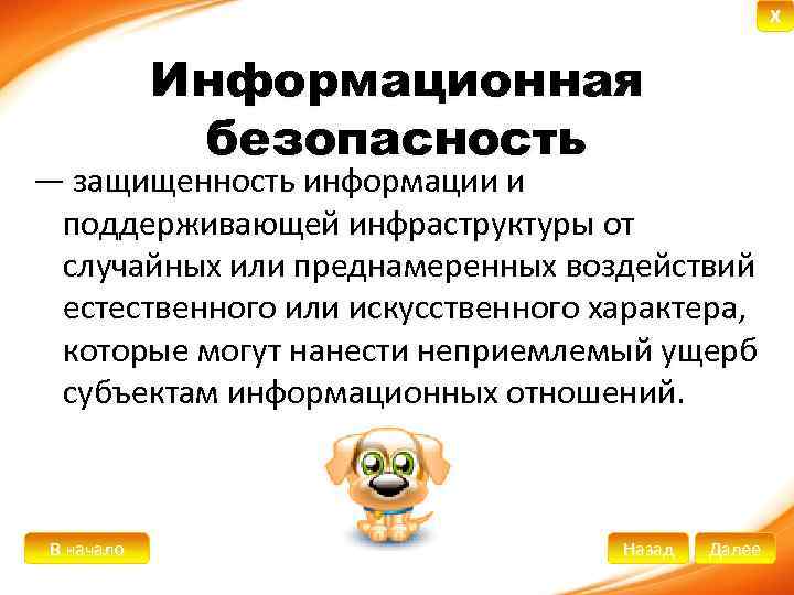 X Информационная безопасность — защищенность информации и поддерживающей инфраструктуры от случайных или преднамеренных воздействий