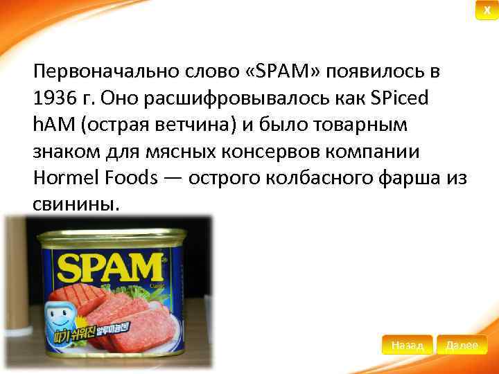 X Первоначально слово «SPAM» появилось в 1936 г. Оно расшифровывалось как SPiced h. AM