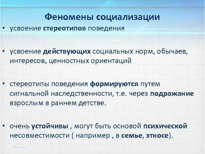 Феномены социализации • усвоение стереотипов поведения • усвоение действующих социальных норм, обычаев, интересов, ценностных