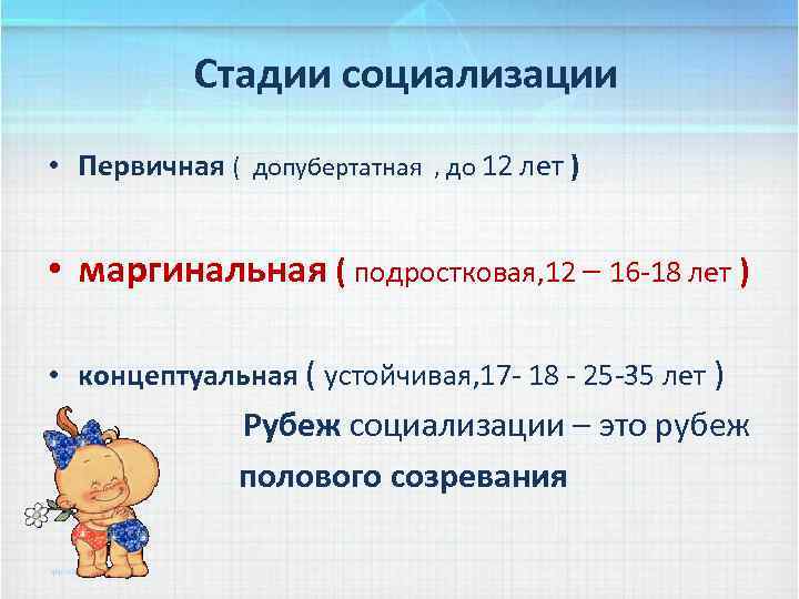 Стадии социализации • Первичная ( допубертатная , до 12 лет ) • маргинальная (