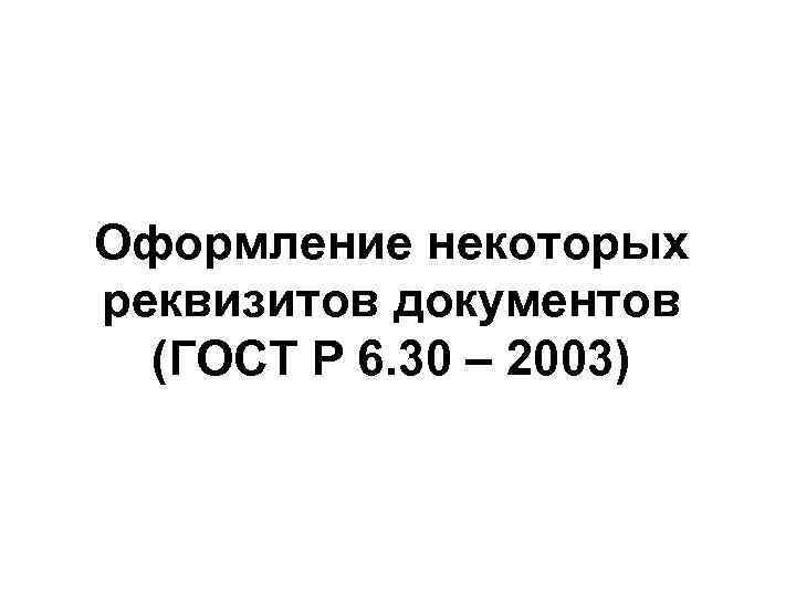 Оформление некоторых реквизитов документов (ГОСТ Р 6. 30 – 2003) 